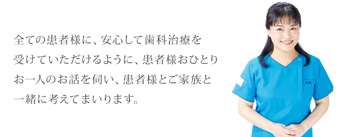 写真：歯科医師　水野和子　全ての患者様に、安心して歯科治療を受けていただけるように、患者様おひとりお一人のお話を伺い、患者様とご家族と一緒に考えてまいります